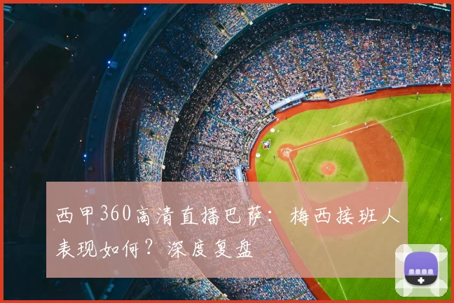 西甲360高清直播巴萨:梅西接班人表现如何?深度复盘